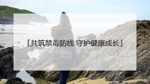 共筑禁毒防线 守护健康成长