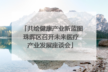 共绘健康产业新蓝图 珠晖区召开未来医疗产业发展座谈会