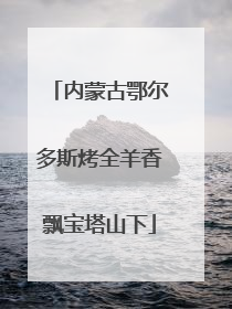 内蒙古鄂尔多斯烤全羊香飘宝塔山下
