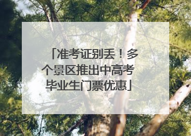 准考证别丢！多个景区推出中高考毕业生门票优惠