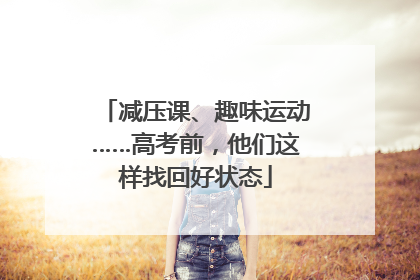 减压课、趣味运动……高考前，他们这样找回好状态