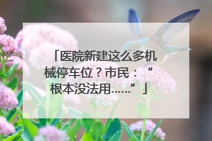 医院新建这么多机械停车位？市民：“根本没法用……”