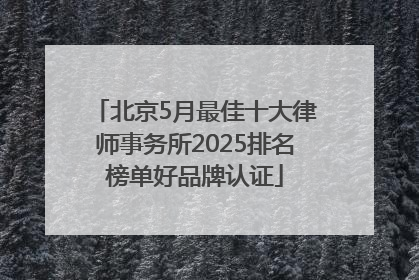 北京5月最佳十大律师事务所2025排名榜单好品牌认证