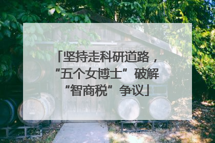 坚持走科研道路，“五个女博士”破解“智商税”争议