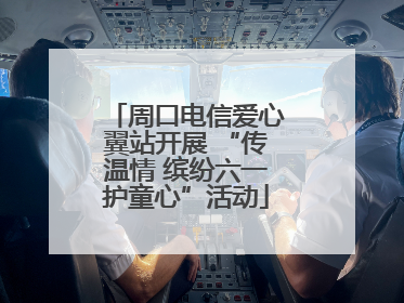 周口电信爱心翼站开展 “传温情 缤纷六一护童心”活动