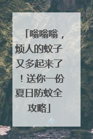嗡嗡嗡，烦人的蚊子又多起来了！送你一份夏日防蚊全攻略