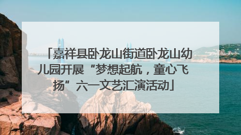 嘉祥县卧龙山街道卧龙山幼儿园开展“梦想起航，童心飞扬”六一文艺汇演活动