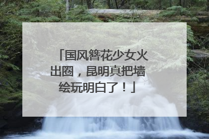 国风簪花少女火出圈，昆明真把墙绘玩明白了！