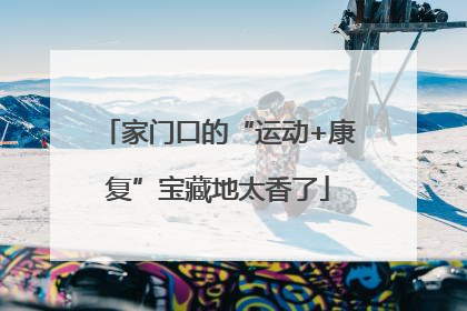 家门口的“运动+康复”宝藏地太香了