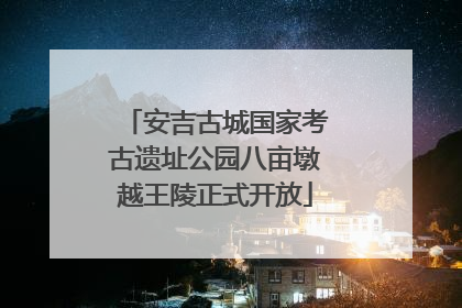 安吉古城国家考古遗址公园八亩墩越王陵正式开放