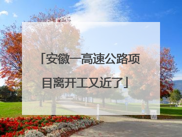 安徽一高速公路项目离开工又近了