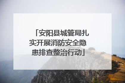 安阳县城管局扎实开展消防安全隐患排查整治行动