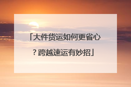 大件货运如何更省心？跨越速运有妙招