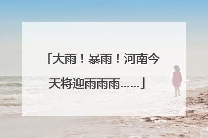 大雨！暴雨！河南今天将迎雨雨雨……