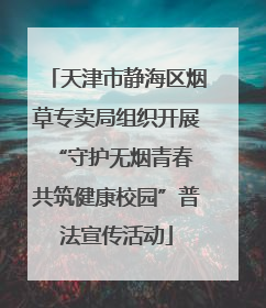 天津市静海区烟草专卖局组织开展“守护无烟青春 共筑健康校园”普法宣传活动