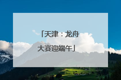 天津：龙舟大赛迎端午
