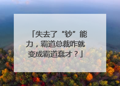 失去了“钞”能力，霸道总裁咋就变成霸道蠢才？