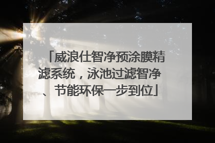 威浪仕智净预涂膜精滤系统，泳池过滤智净、节能环保一步到位