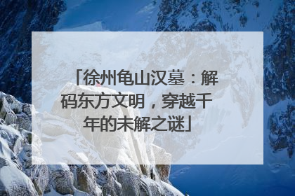 徐州龟山汉墓：解码东方文明，穿越千年的未解之谜