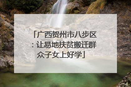 广西贺州市八步区：让易地扶贫搬迁群众子女上好学