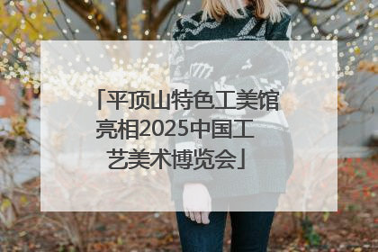 平顶山特色工美馆亮相2025中国工艺美术博览会