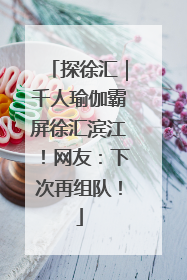 探徐汇｜千人瑜伽霸屏徐汇滨江！网友：下次再组队！