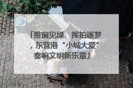 推窗见绿、挥拍逐梦，东营港“小城大爱”奏响文明新乐章