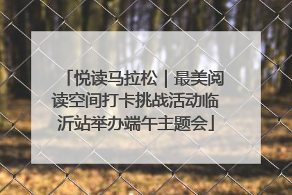 悦读马拉松｜最美阅读空间打卡挑战活动临沂站举办端午主题会