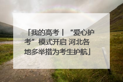 我的高考丨“爱心护考”模式开启 河北各地多举措为考生护航