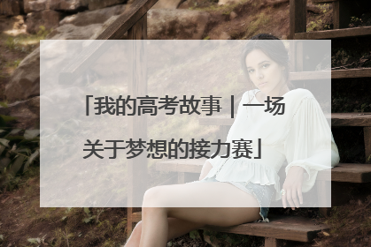 我的高考故事｜一场关于梦想的接力赛