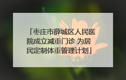 枣庄市薛城区人民医院成立减重门诊 为居民定制体重管理计划