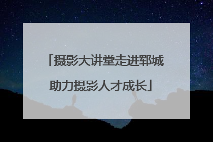 摄影大讲堂走进郓城 助力摄影人才成长