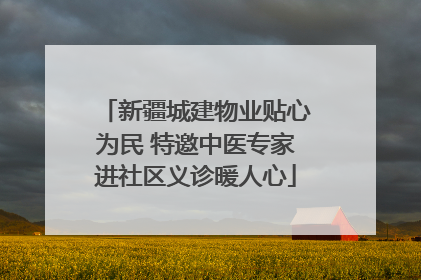 新疆城建物业贴心为民 特邀中医专家进社区义诊暖人心