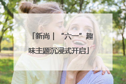 新尚｜“六一”趣味主题沉浸式开启
