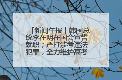 新闻午报丨韩国总统李在明在国会宣誓就职；严打涉考违法犯罪，全力维护高考安全公平考试环境