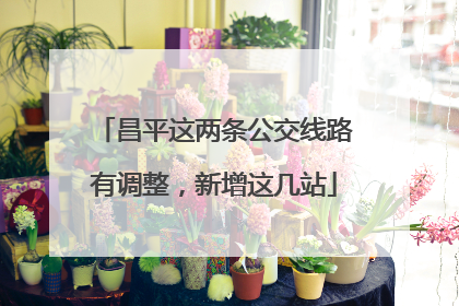 昌平这两条公交线路有调整，新增这几站