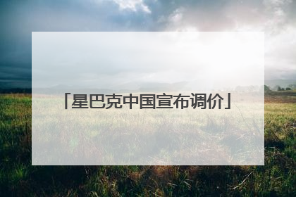星巴克中国宣布调价