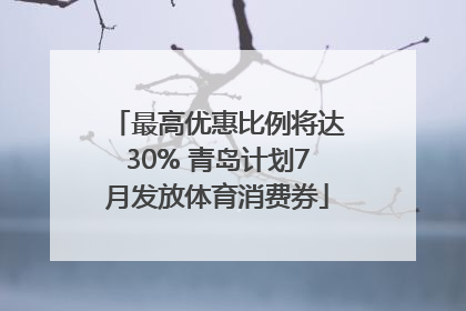 最高优惠比例将达30% 青岛计划7月发放体育消费券