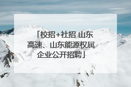 校招+社招 山东高速、山东能源权属企业公开招聘