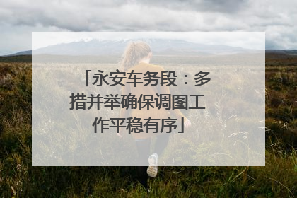 永安车务段：多措并举确保调图工作平稳有序