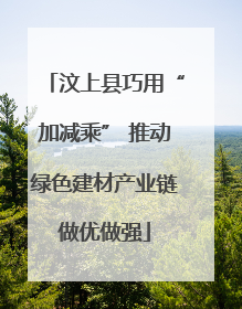 汶上县巧用“加减乘” 推动绿色建材产业链做优做强