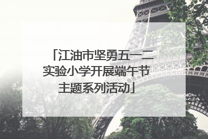 江油市坚勇五一二实验小学开展端午节主题系列活动