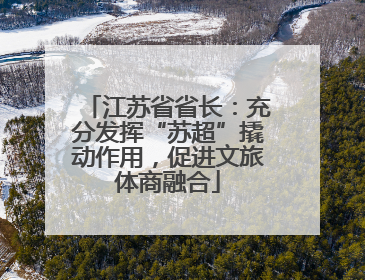 江苏省省长：充分发挥“苏超”撬动作用，促进文旅体商融合