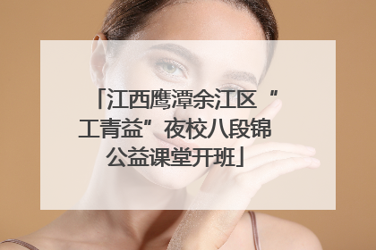 江西鹰潭余江区“工青益”夜校八段锦公益课堂开班