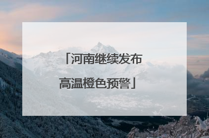 河南继续发布高温橙色预警