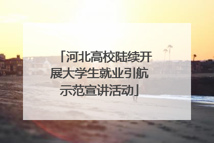 河北高校陆续开展大学生就业引航示范宣讲活动