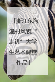 浙江东海渔村风貌“走进”大学生艺术课堂作品