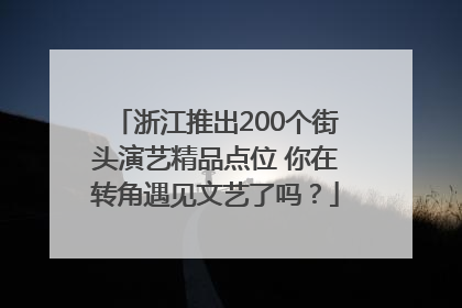浙江推出200个街头演艺精品点位 你在转角遇见文艺了吗？
