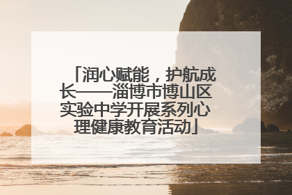 润心赋能，护航成长——淄博市博山区实验中学开展系列心理健康教育活动