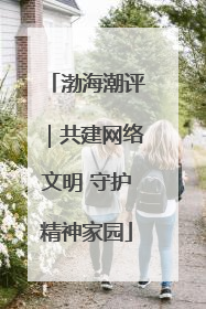 渤海潮评｜共建网络文明 守护精神家园